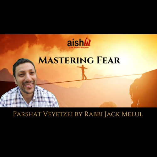 Mastering Fear - Parshat Veyetzei - AishLIT Website