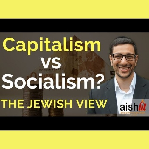 4 - Capitalism vs Socialism, The Jewish View - AishLIT Website
